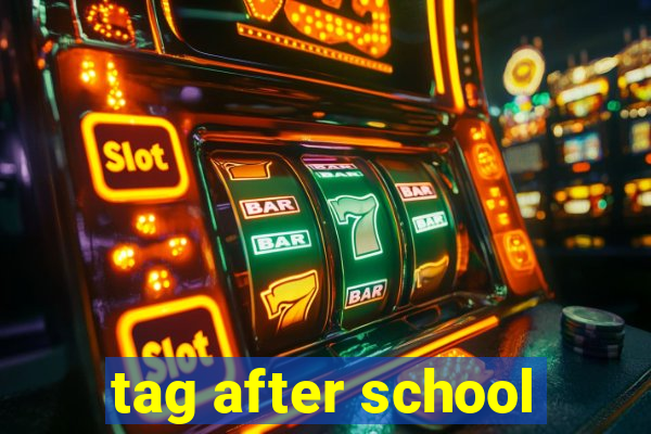 tag after school